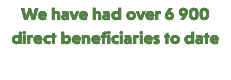 We have had over 6 900 direct beneficiaries to date